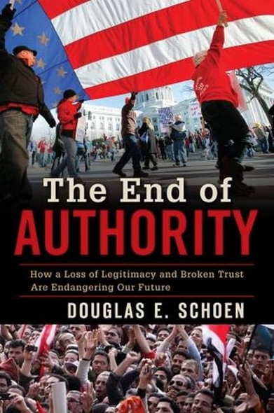 The End of Authority: How a Loss of Legitimacy and Broken Trust are Endangering Our Future