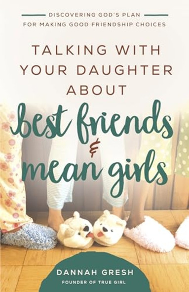 Talking with Your Daughter About Best Friends and Mean Girls: Discovering God's Plan for Making Good Friendship Choices (8 Great Dates)