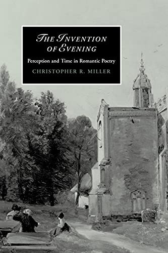 Cambridge Studies in Romanticism: Series Number 66: The Invention of Evening: Perception and Time in Romantic Poetry