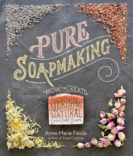 Pure Soapmaking: How to Create Nourishing, Natural Skin Care Soaps