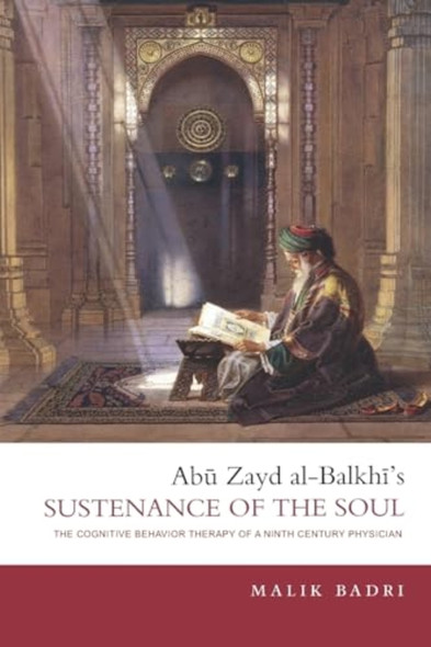 Abu Zayd al-Balkhi's Sustenance of the Soul: The Cognitive Behaviour Therapy of A Ninth Century Physician