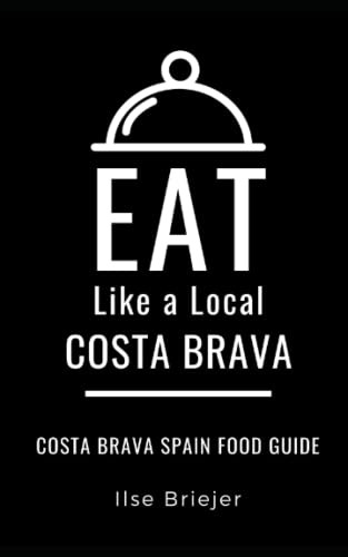 Eat Like a Local- Costa Brava: Costa Brava Spain Food Guide (Eat Like a Local World Cities)