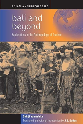 Bali and beyond: (Asian Anthropologies Series) Case Studies in the Anthropology of Tourism