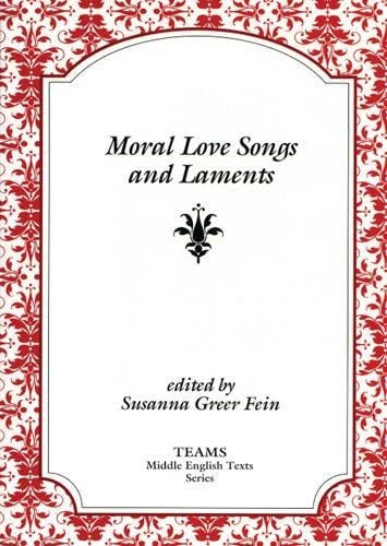 Moral Love Songs and Laments (TEAMS Middle English Texts Series)