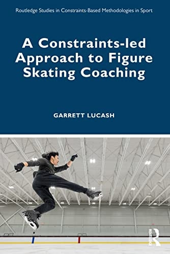 A Constraints-led Approach to Figure Skating Coaching (Routledge Studies in Constraints-Based Methodologies in Sport)