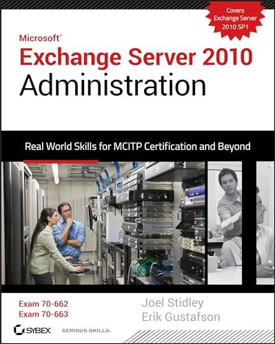 Exchange Server 2010 Administration: Real World Skills for MCITP Certification and Beyond (Exams 70-662 and 70-663)