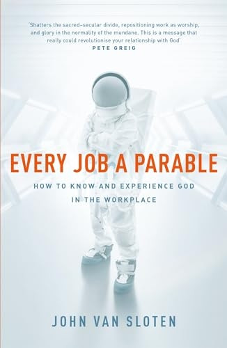 Every Job a Parable: What Farmers, Nurses and Astronauts Tell Us about God