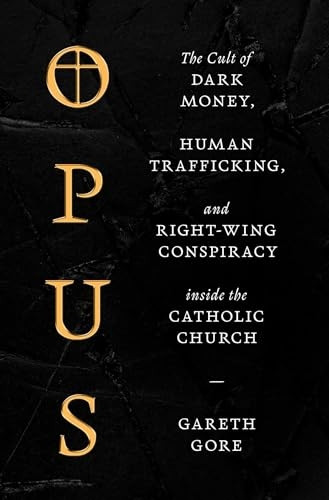 Opus : The Cult of Dark Money, Human Trafficking, and Right-Wing Conspiracy Inside the Catholic Church