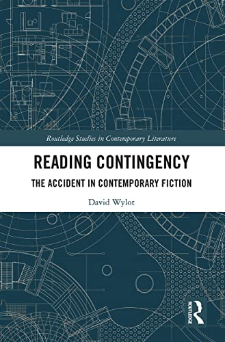 Reading Contingency: The Accident in Contemporary Fiction (Routledge Studies in Contemporary Literature)