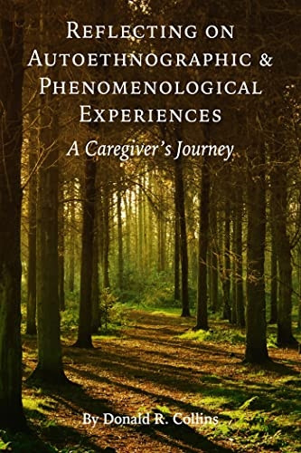 Reflecting on Autoethnographic and Phenomenological Experiences: A Caregiver's Journey (Explorations in Qualitative Inquiry)