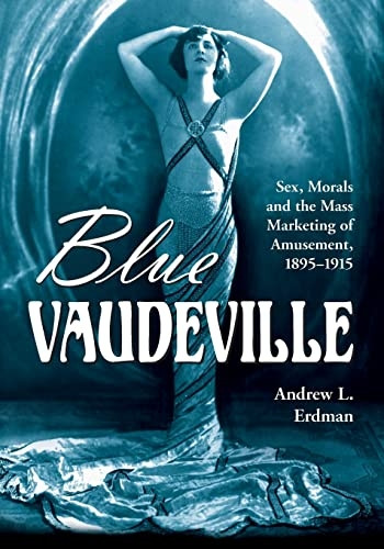 Blue Vaudeville: Sex, Morals and the Mass Marketing of Amusement, 1895-1915