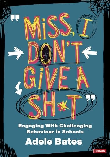 Miss, I Don't Give a Sh*T : Engaging with Challenging Behaviour in Schools
