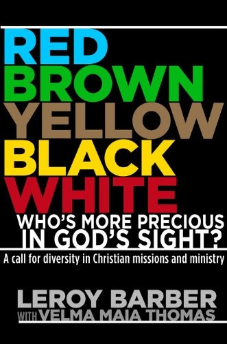 Red, Brown, Yellow, Black, Whitewho's More Precious in God's Sight?: A Call for Diversity in Christian Missions...