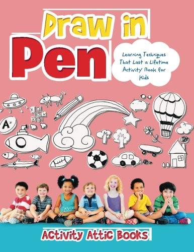 Draw in Pen: Learning Techniques That Last a Lifetime Activity Book for Kids