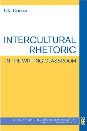 Intercultural Rhetoric in the Writing Classroom (The Michigan Series on Teaching Multilingual Writers) (Michigan Series on Teaching Multilingual Writers