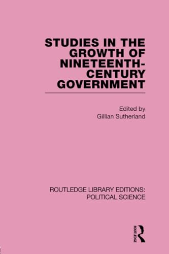 Studies in the Growth of Nineteenth-Century Government (Routledge Library Editions: Political Science)