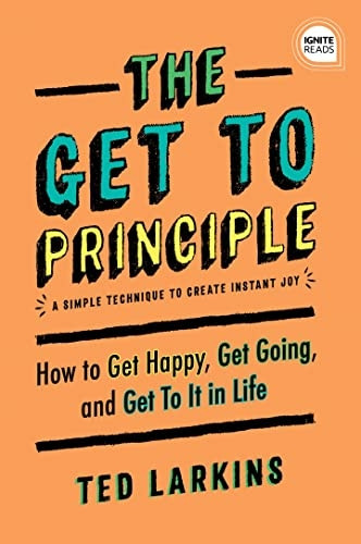 The Get to Principle: How to Get Happy, Get Going, and Get to it in Life (Ignite Reads)