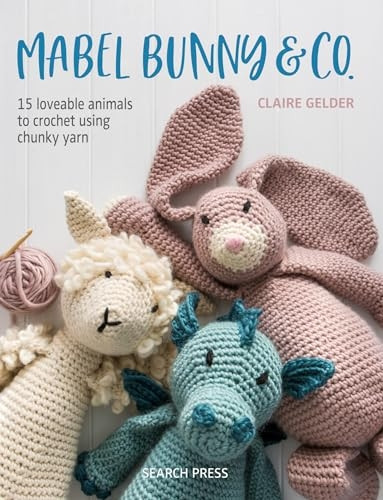 Mabel Bunny & Co.: 15 Loveable Animals to Crocheta Using Chunky Yarn