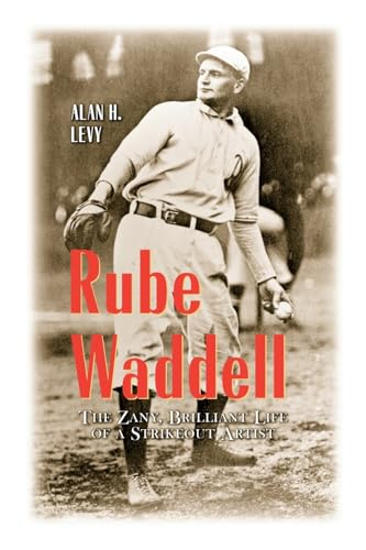 Rube Waddell : The Zany, Brilliant Life of a Strikeout Artist
