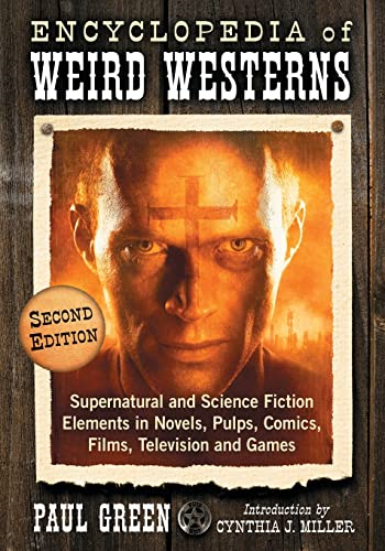 Encyclopedia of Weird Westerns: Supernatural and Science Fiction Elements in Novels, Pulps, Comics, Films, Television...