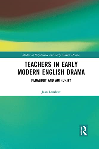 Teachers in Early Modern English Drama: Pedagogy and Authority (Studies in Performance and Early Modern Drama)
