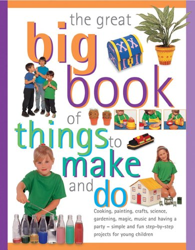 The Great Big Book of Things to Make and Do: Cooking, Painting, Crafts, Science, Gardening, Magic, Music, and...