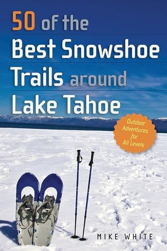 50 of the Best Snowshoe Trails around Lake Tahoe
