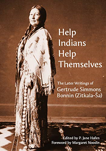 Help Indians Help Themselves: The Later Writings of Gertrude Simmons Bonnin (Zitkala-A a) (Plains Histories)