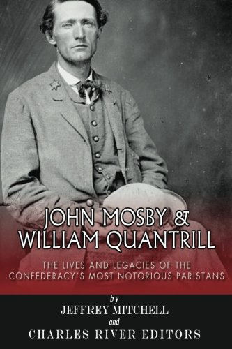 John Mosby and William Quantrill: The Lives and Legacies of the Confederacy's Most Notorious Partisans