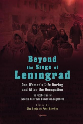 Beyond the Siege of Leningrad: One Woman's Life During and After the Occupation: the Recollections of Evdokiia Vasil'Evna Baskakova-Bogacheva
