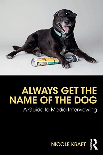Always Get the Name of the Dog: A Guide to Media Interviewing
