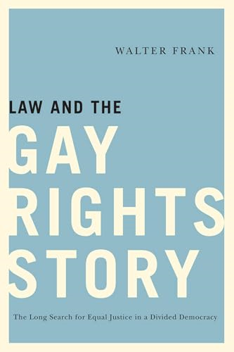 Law and the Gay Rights Story: The Long Search for Equal Justice in a Divided Democracy