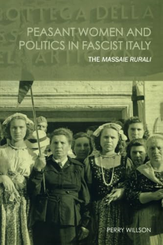 Peasant Women and Politics in Fascist Italy: The Massaie Rurali