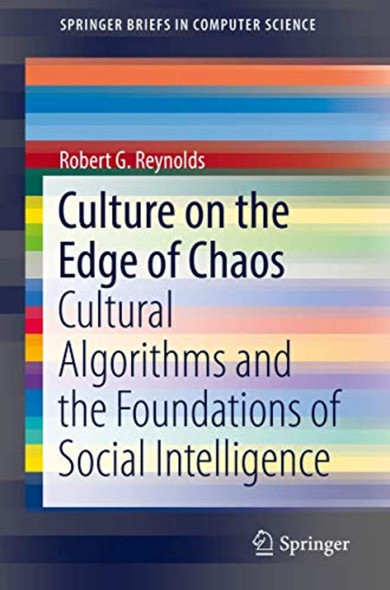 Culture on the Edge of -Chaos: Cultural Algorithms -and the Foundations of -Social Intelligence -(SpringerBriefs in Computer -Science)