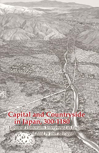 Capital And Countryside in Japan, 300-1180: Japanese Historians Interpreted in English (Cornell East Asia Series)