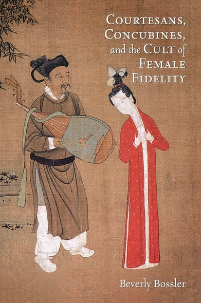 Courtesans, Concubines, and the Cult of Female Fidelity (Harvard-Yenching Institute Monograph) (Harvard-Yenching...