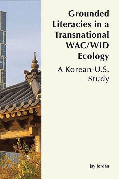 Grounded Literacies in a Transnational Wac/Wid Ecology : a Korean-U. S. Study