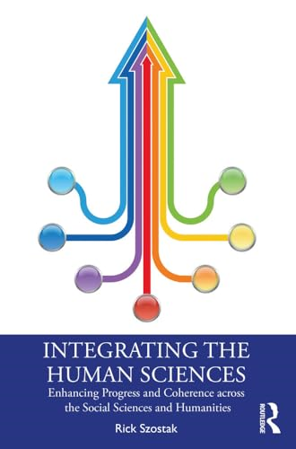 Integrating the Human Sciences: Enhancing Progress and Coherence across the Social Sciences and Humanities
