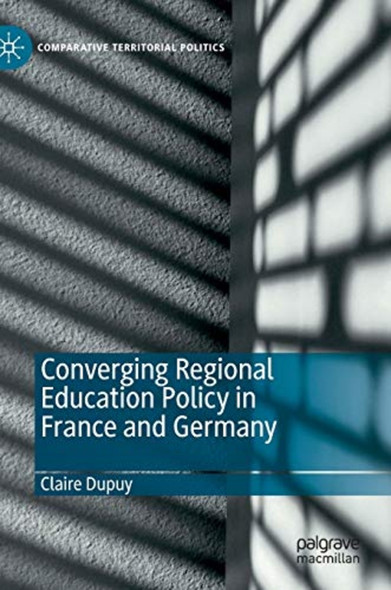 Converging Regional ­Education Policy in France ­and Germany (Comparative ­Territorial Politics)