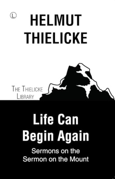 Life Can Begin Again RP: Sermons on the Sermon on the Mount (Thielicke Library)