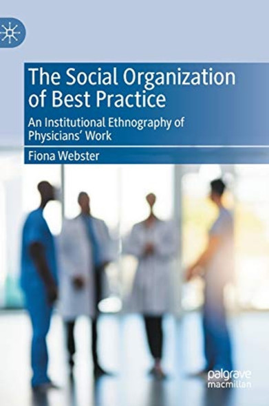 The Social Organization of ­Best Practice: An ­Institutional Ethnography of­ Physicians' Work