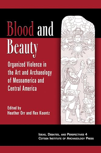 Blood and Beauty: Organized Violence in the Art and Archaeology of Mesoamerica and Central America