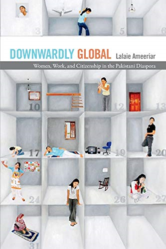 Downwardly Global: Women, Work, and Citizenship in the Pakistani Diaspora
