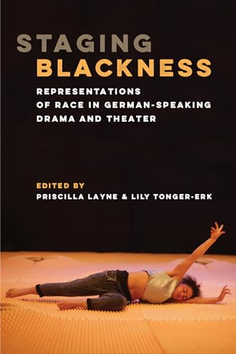 Staging Blackness:  Representations of Race in  German-Speaking Drama and  Theater