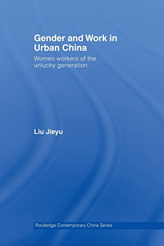 Gender and Work in Urban China: Women Workers of the Unlucky Generation (Routledge Contemporary China Series)