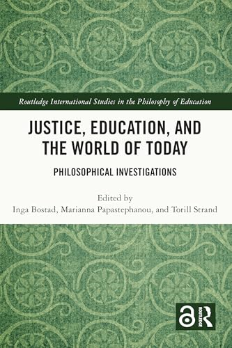 Justice, Education, and the  World of Today:  Philosophical Investigations  (Routledge International  Studies in the Philosophy  of Education)