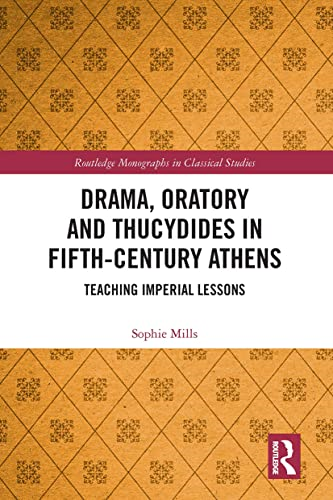 Drama, Oratory and Thucydides in Fifth-Century Athens: Teaching Imperial Lessons (Routledge Monographs in Classical Studies)