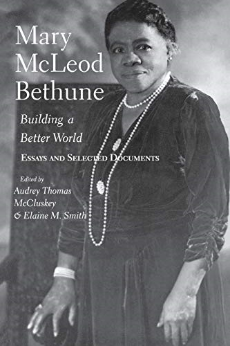 Mary Mcleod Bethune: Building a Better World, Essays and Selected Documents