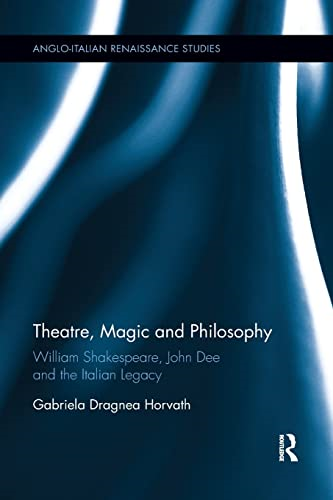 Theatre, Magic and Philosophy: William Shakespeare, John Dee and the Italian Legacy (Anglo-Italian Renaissance Studies)
