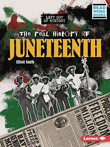 The Real History of Juneteenth (Left Out of History (Read Woke (Tm) Books))